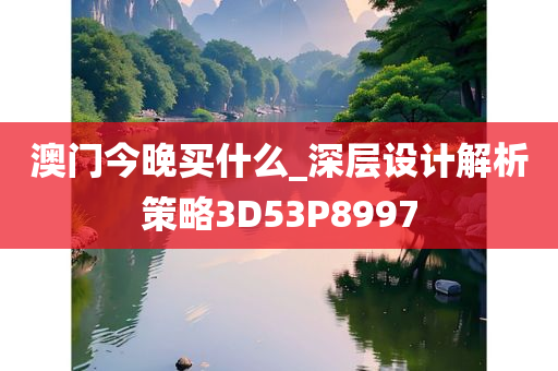 澳门今晚买什么_深层设计解析策略3D53P8997