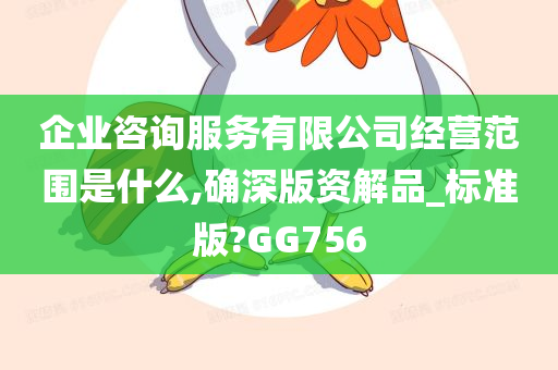 企业咨询服务有限公司经营范围是什么,确深版资解品_标准版?GG756