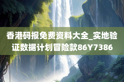 香港码报免费资料大全_实地验证数据计划冒险款86Y7386