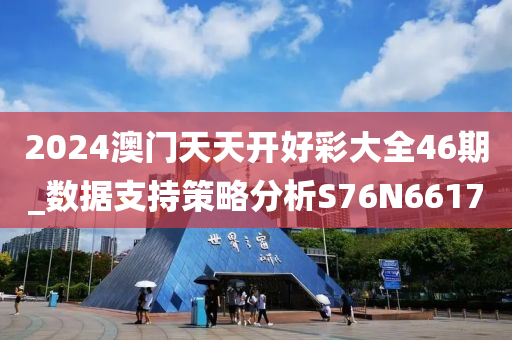 2024澳门天天开好彩大全46期_数据支持策略分析S76N6617