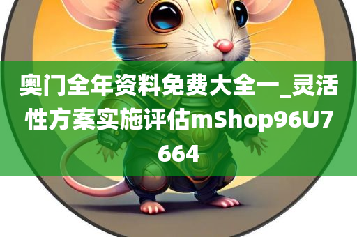 奥门全年资料免费大全一_灵活性方案实施评估mShop96U7664