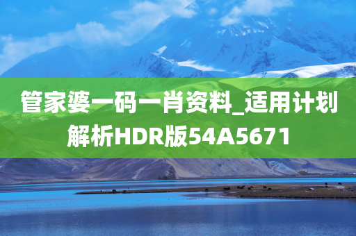 管家婆一码一肖资料_适用计划解析HDR版54A5671