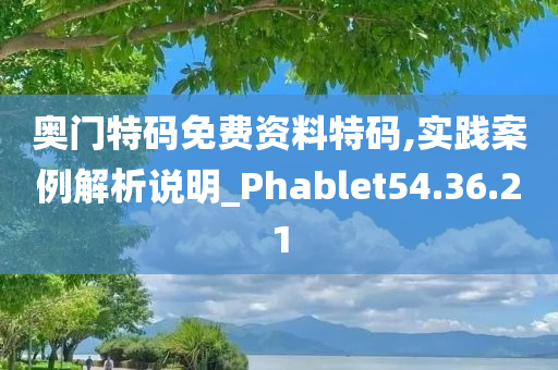 奥门特码免费资料特码,实践案例解析说明_Phablet54.36.21