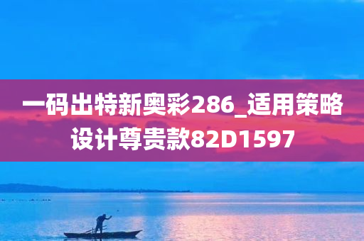 一码出特新奥彩286_适用策略设计尊贵款82D1597