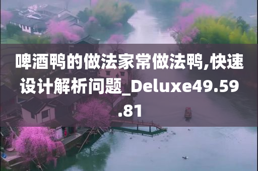 啤酒鸭的做法家常做法鸭,快速设计解析问题_Deluxe49.59.81