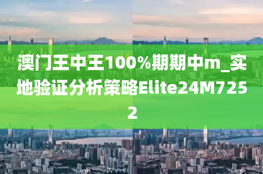 澳门王中王100%期期中m_实地验证分析策略Elite24M7252