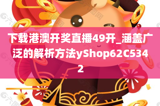 下载港澳开奖直播49开_涵盖广泛的解析方法yShop62C5342