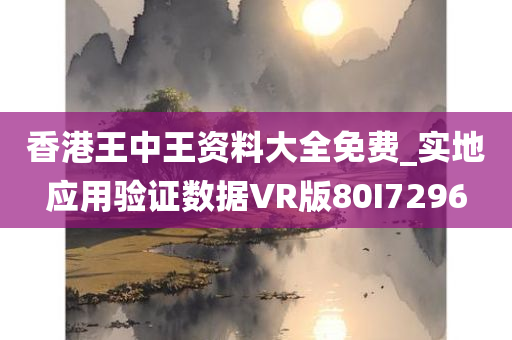 香港王中王资料大全免费_实地应用验证数据VR版80I7296