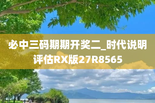 必中三码期期开奖二_时代说明评估RX版27R8565