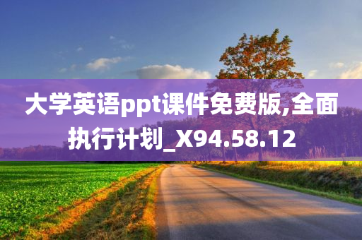 大学英语ppt课件免费版,全面执行计划_X94.58.12