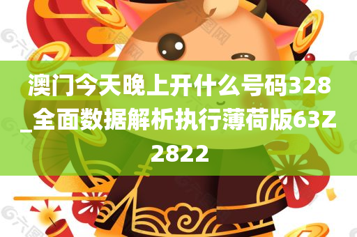 澳门今天晚上开什么号码328_全面数据解析执行薄荷版63Z2822