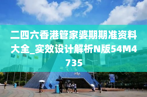 二四六香港管家婆期期准资料大全_实效设计解析N版54M4735