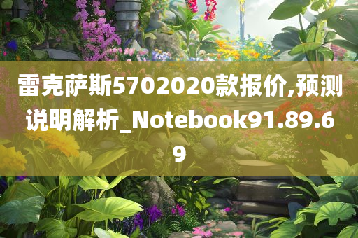 雷克萨斯5702020款报价,预测说明解析_Notebook91.89.69