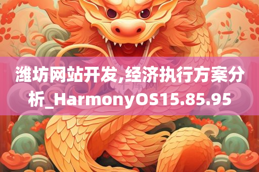 潍坊网站开发,经济执行方案分析_HarmonyOS15.85.95