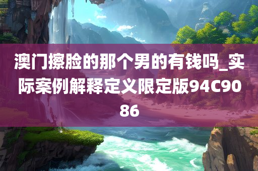 澳门擦脸的那个男的有钱吗_实际案例解释定义限定版94C9086