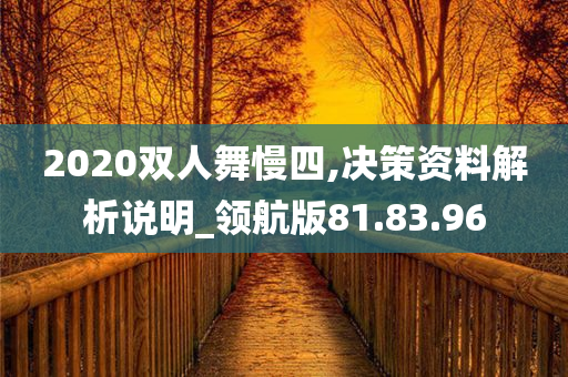 2020双人舞慢四,决策资料解析说明_领航版81.83.96