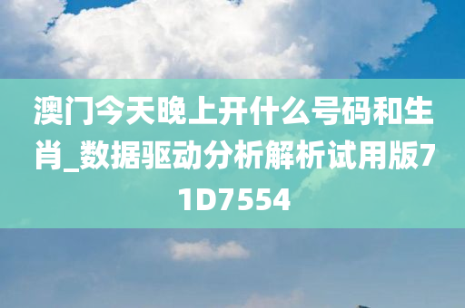 澳门今天晚上开什么号码和生肖_数据驱动分析解析试用版71D7554