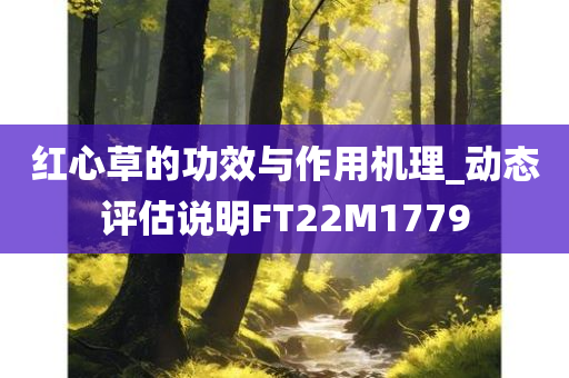 红心草的功效与作用机理_动态评估说明FT22M1779