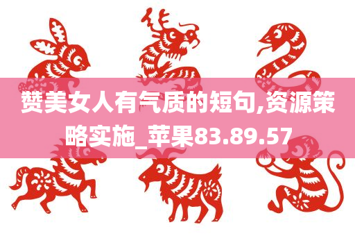 赞美女人有气质的短句,资源策略实施_苹果83.89.57