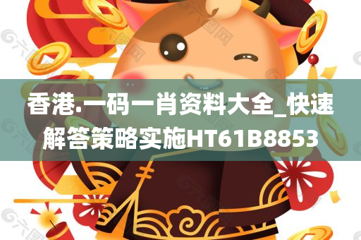 香港.一码一肖资料大全_快速解答策略实施HT61B8853