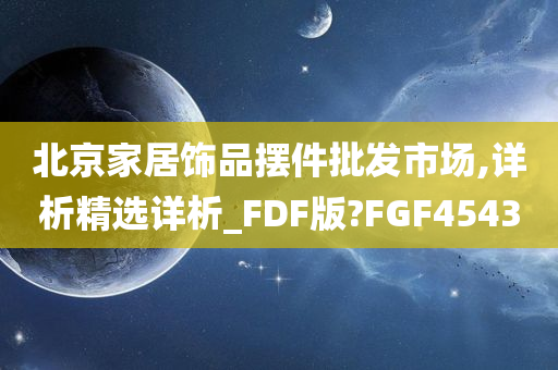 北京家居饰品摆件批发市场,详析精选详析_FDF版?FGF4543