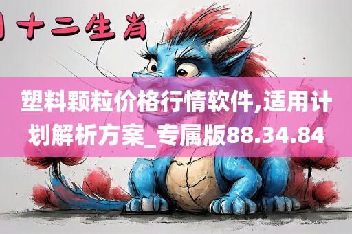 塑料颗粒价格行情软件,适用计划解析方案_专属版88.34.84