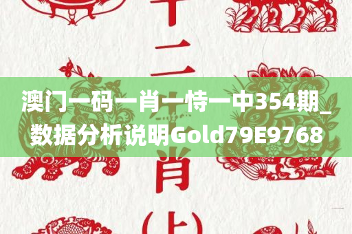 澳门一码一肖一恃一中354期_数据分析说明Gold79E9768