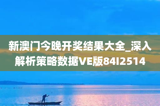 新澳门今晚开奖结果大全_深入解析策略数据VE版84I2514