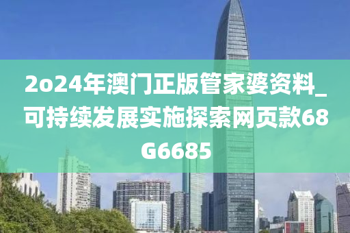 2o24年澳门正版管家婆资料_可持续发展实施探索网页款68G6685