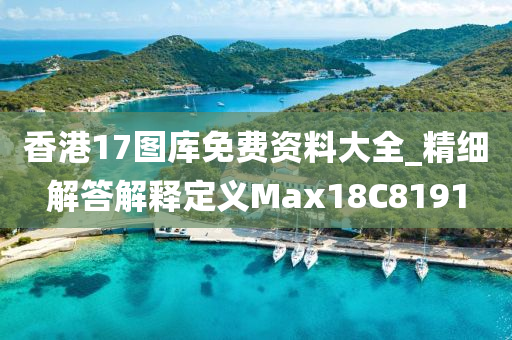 香港17图库免费资料大全_精细解答解释定义Max18C8191