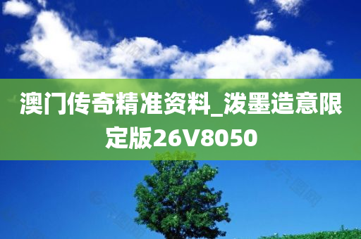 澳门传奇精准资料_泼墨造意限定版26V8050