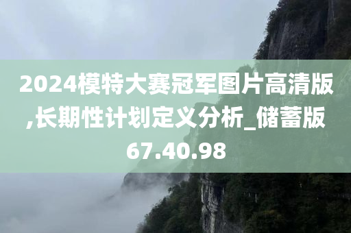 2024模特大赛冠军图片高清版,长期性计划定义分析_储蓄版67.40.98