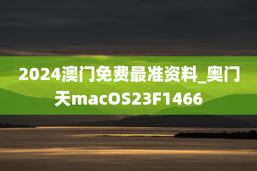 2024澳门免费最准资料_奥门天macOS23F1466