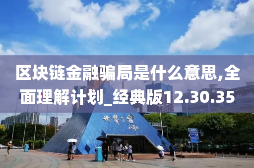 区块链金融骗局是什么意思,全面理解计划_经典版12.30.35