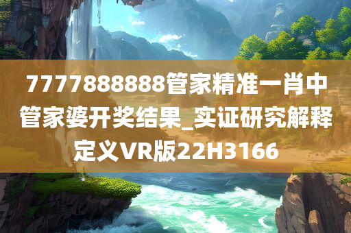 7777888888管家精准一肖中管家婆开奖结果_实证研究解释定义VR版22H3166