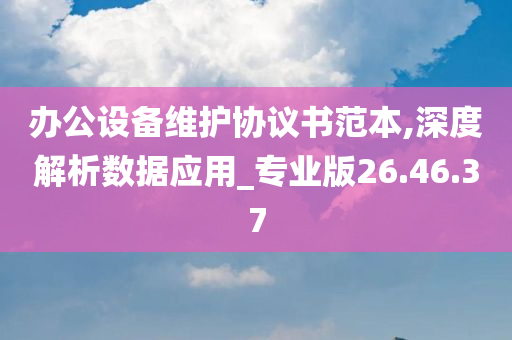 办公设备维护协议书范本,深度解析数据应用_专业版26.46.37