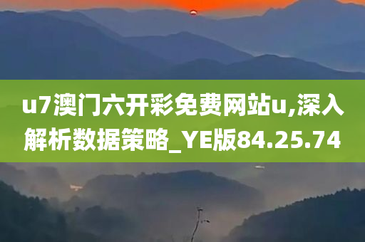 u7澳门六开彩免费网站u,深入解析数据策略_YE版84.25.74