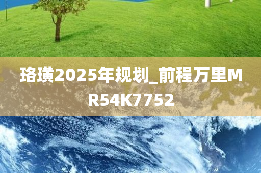 珞璜2025年规划_前程万里MR54K7752