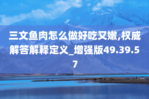 三文鱼肉怎么做好吃又嫩,权威解答解释定义_增强版49.39.57