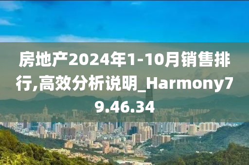 房地产2024年1-10月销售排行,高效分析说明_Harmony79.46.34