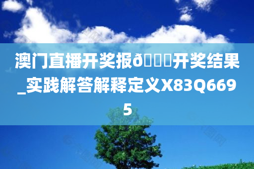 澳门直播开奖报🐎开奖结果_实践解答解释定义X83Q6695