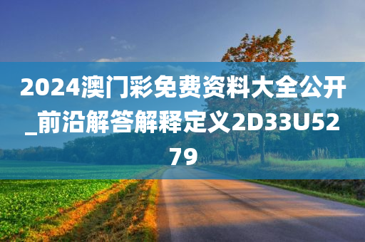 2024澳门彩免费资料大全公开_前沿解答解释定义2D33U5279