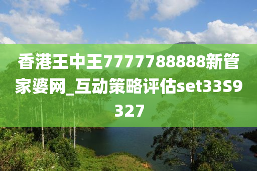 香港王中王7777788888新管家婆网_互动策略评估set33S9327