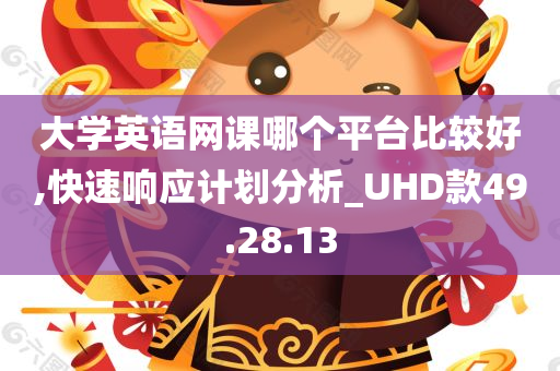 大学英语网课哪个平台比较好,快速响应计划分析_UHD款49.28.13