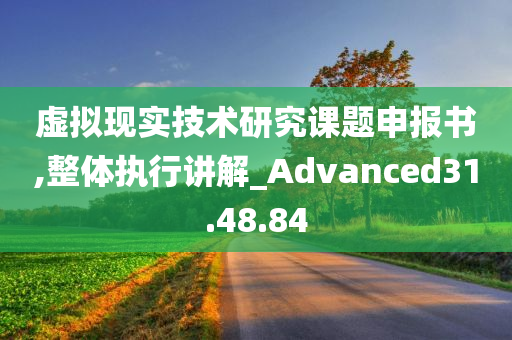 虚拟现实技术研究课题申报书,整体执行讲解_Advanced31.48.84