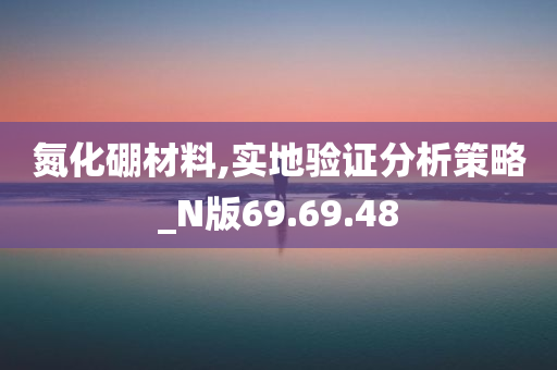 氮化硼材料,实地验证分析策略_N版69.69.48