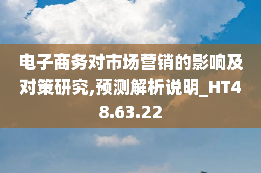 电子商务对市场营销的影响及对策研究,预测解析说明_HT48.63.22