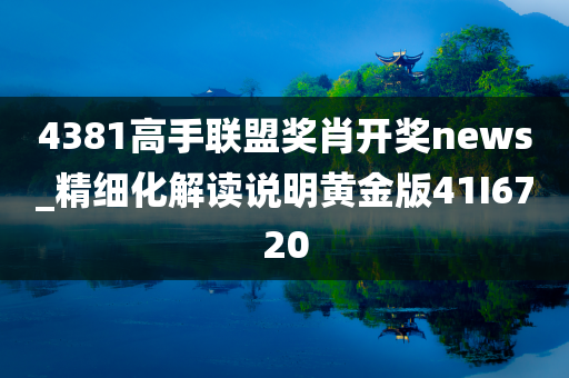 4381高手联盟奖肖开奖news_精细化解读说明黄金版41I6720