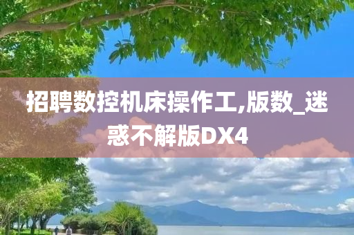 招聘数控机床操作工,版数_迷惑不解版DX4