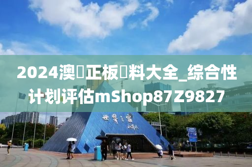 2024澳門正板資料大全_综合性计划评估mShop87Z9827